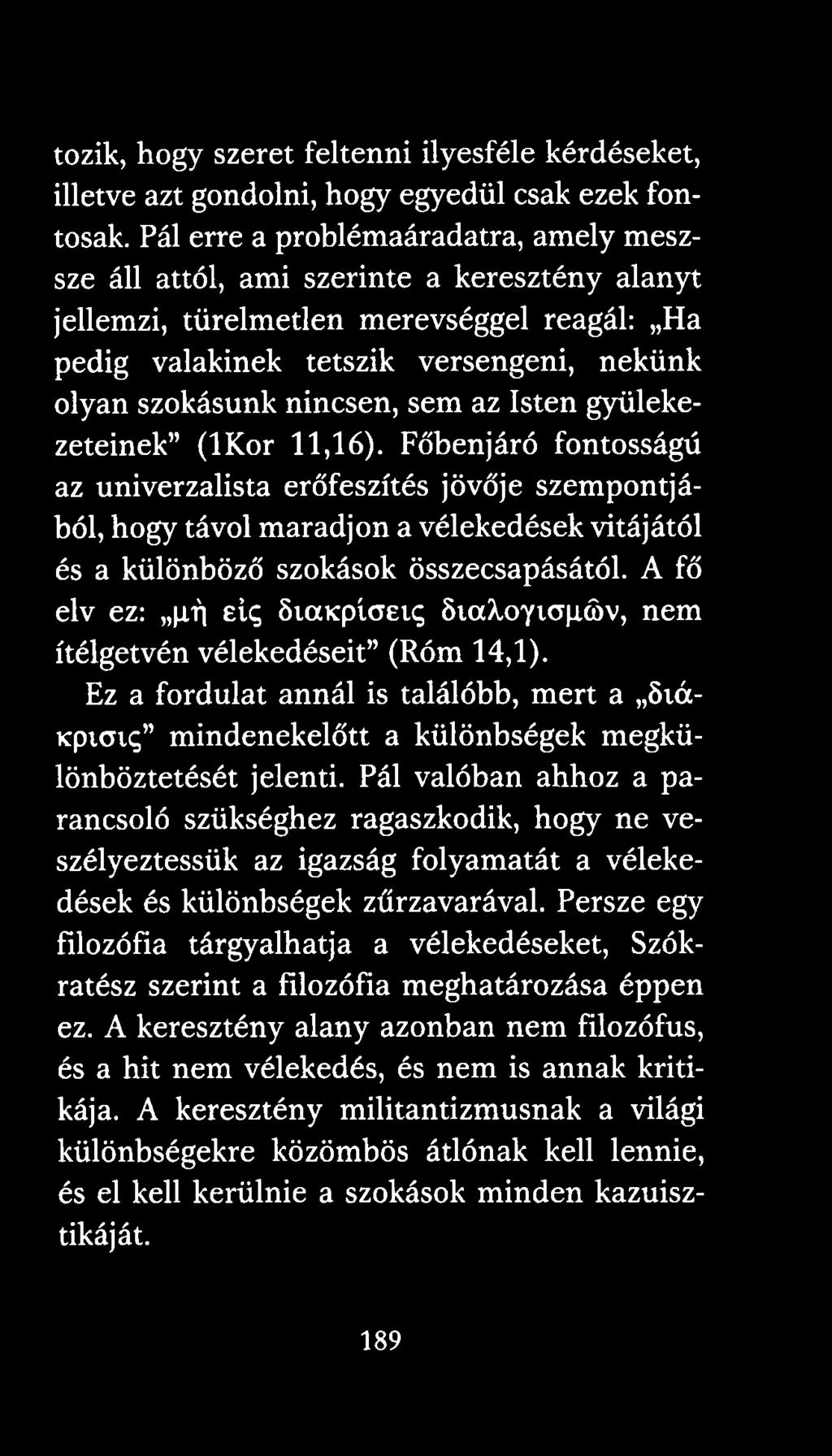 sem az Isten gyülekezeteinek (lkor 11,16). Főbenjáró fontosságú az univerzalista erőfeszítés jövője szempontjából, hogy távol maradjon a vélekedések vitájától és a különböző szokások összecsapásától.