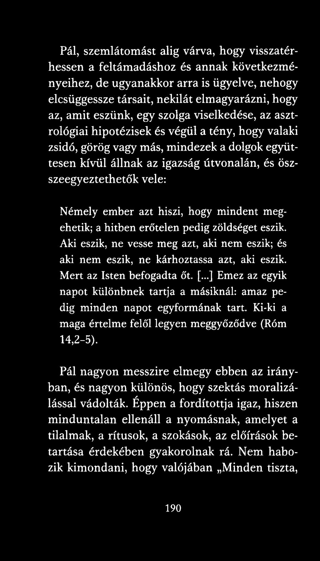 Némely ember azt hiszi, hogy mindent megehetik; a hitben erőtelen pedig zöldséget eszik. Aki eszik, ne vesse meg azt, aki nem eszik; és aki nem eszik, ne kárhoztassa azt, aki eszik.