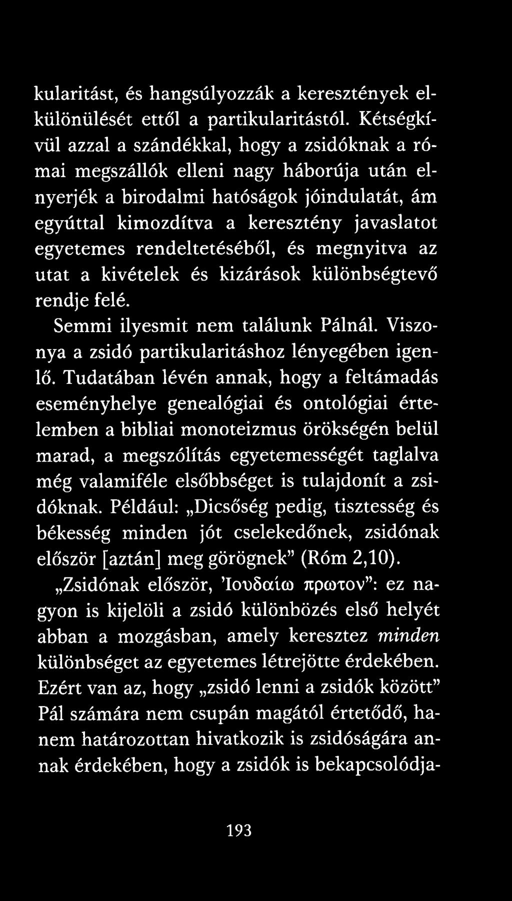 elsőbbséget is tulajdonít a zsidóknak. Például: Dicsőség pedig, tisztesség és békesség minden jót cselekedőnek, zsidónak először [aztán] meg görögnek (Róm 2,10).