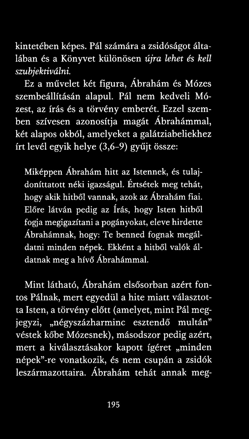 Ezzel szemben szívesen azonosítja magát Ábrahámmal, két alapos okból, amelyeket a galátziabeliekhez írt levél egyik helye (3,6-9) gyűjt össze: Miképpen Ábrahám hitt az Istennek, és tulajdoníttatott