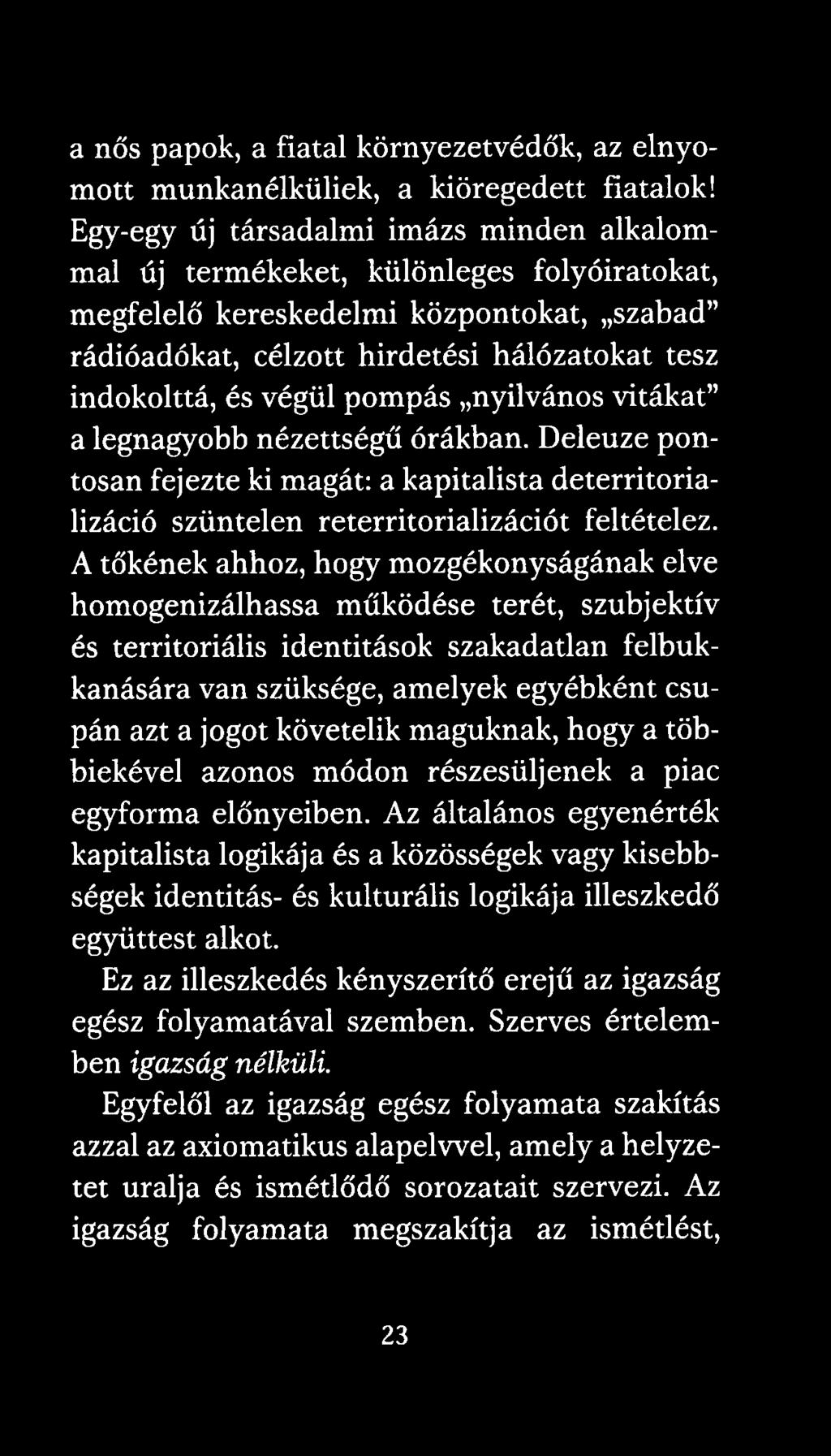 pompás nyilvános vitákat a legnagyobb nézettségű órákban. Deleuze pontosan fejezte ki magát: a kapitalista deterritorializáció szüntelen reterritorializációt feltételez.