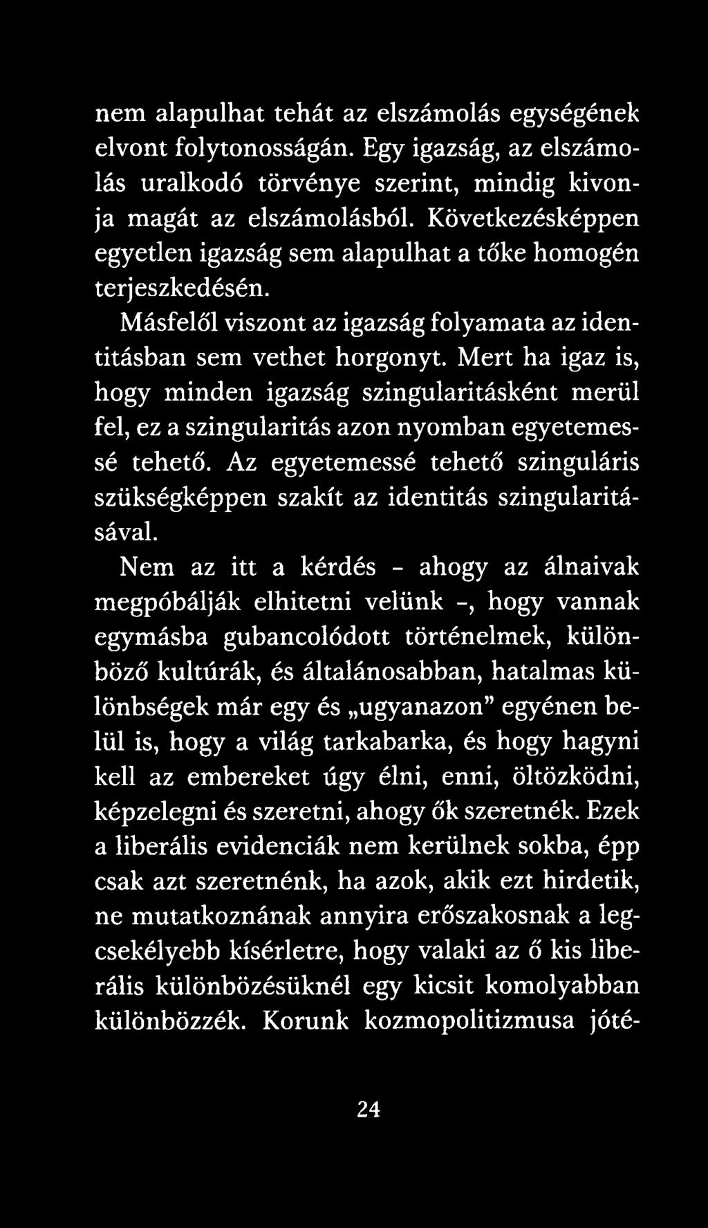 Mert ha igaz is, hogy minden igazság szingularitásként merül fel, ez a szingularitás azon nyomban egyetemessé tehető.