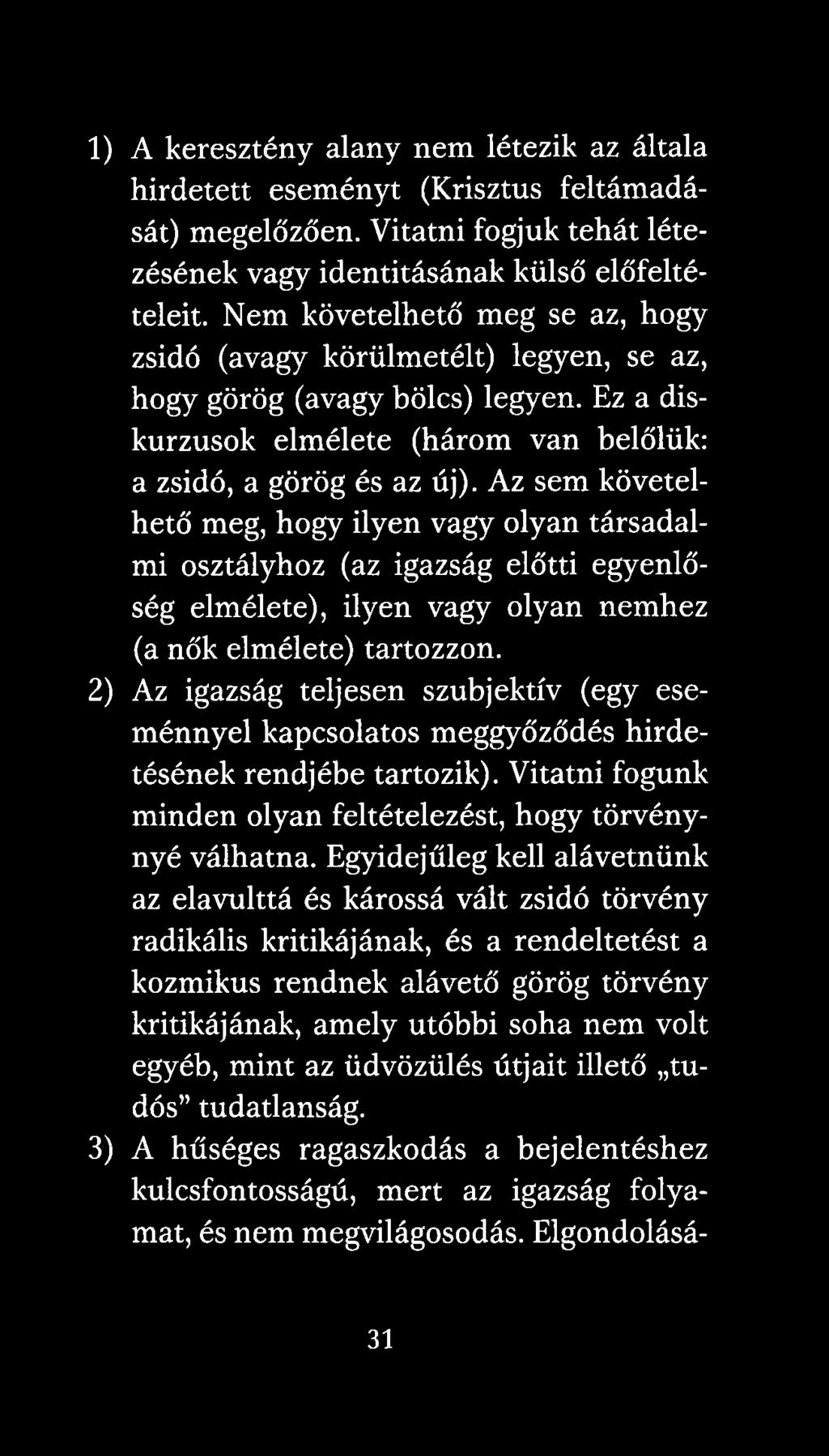 Az sem követelhető meg, hogy ilyen vagy olyan társadalmi osztályhoz (az igazság előtti egyenlőség elmélete), ilyen vagy olyan nemhez (a nők elmélete) tartozzon.