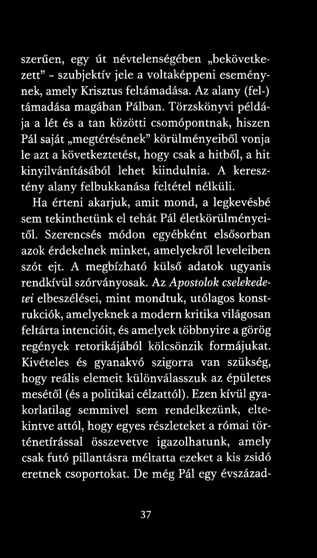 Az Apostolok cselekedetei elbeszélései, mint mondtuk, utólagos konstrukciók, amelyeknek a modern kritika világosan feltárta intencióit, és amelyek többnyire a görög regények retorikájából kölcsönzik