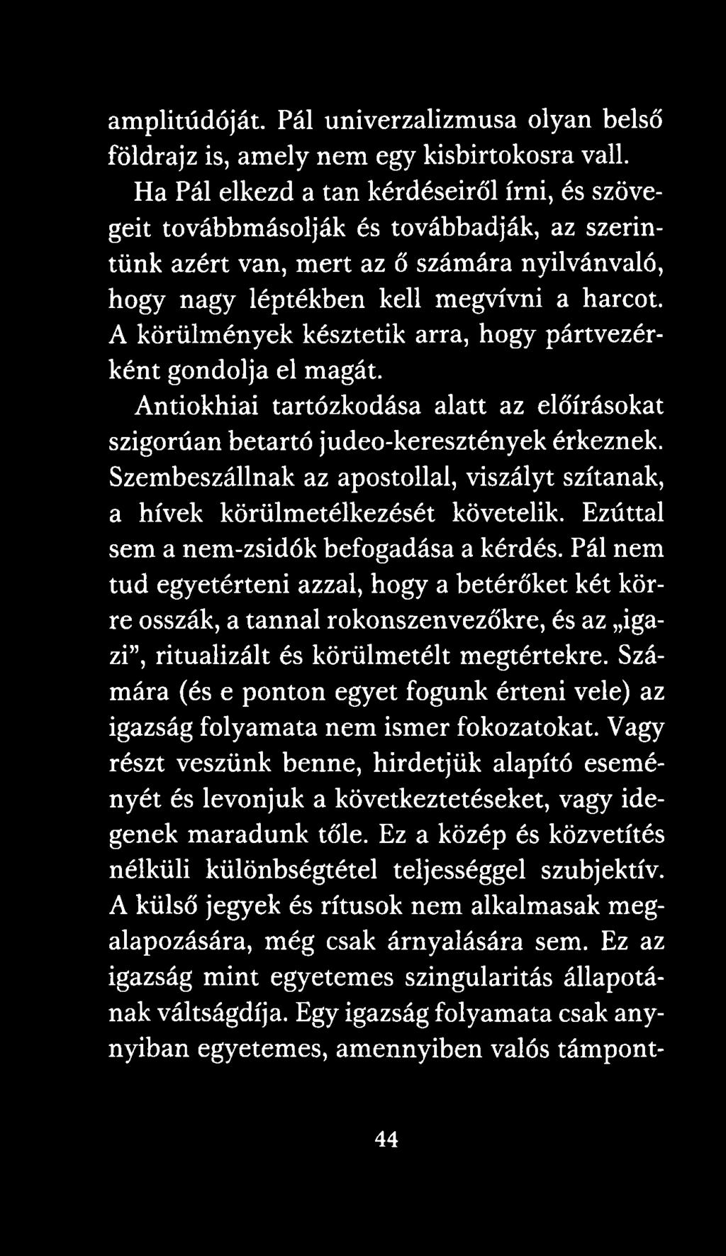 A körülmények késztetik arra, hogy pártvezérként gondolja el magát. Antiokhiai tartózkodása alatt az előírásokat szigorúan betartó judeo-keresztények érkeznek.