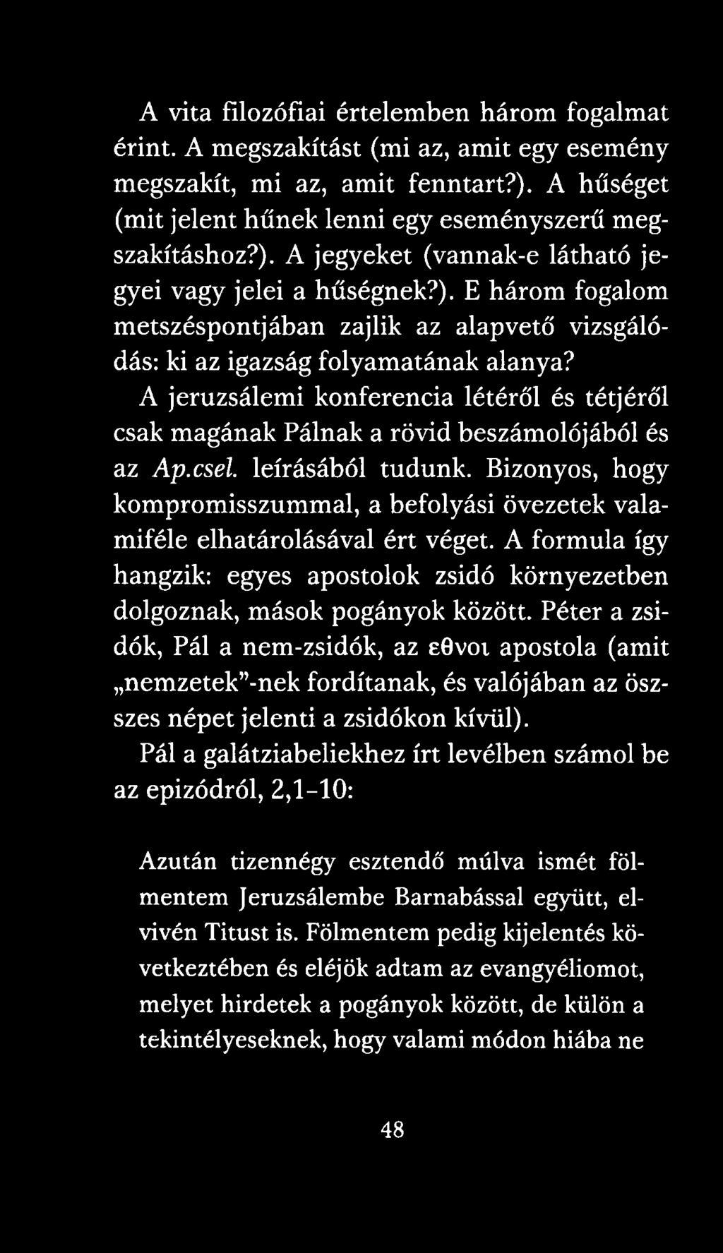 A jeruzsálemi konferencia létéről és tétjéről csak magának Pálnak a rövid beszámolójából és az Ap.csel. leírásából tudunk.