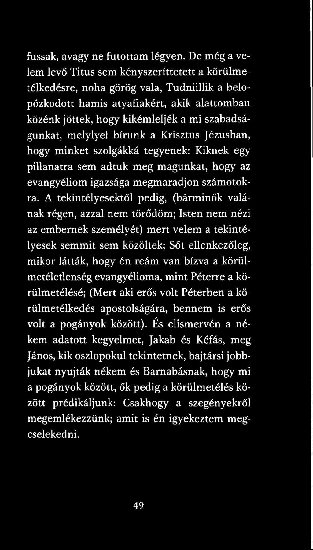 melylyel bírunk a Krisztus Jézusban, hogy minket szolgákká tegyenek: Kiknek egy pillanatra sem adtuk meg magunkat, hogy az evangyéliom igazsága megmaradjon számotokra.