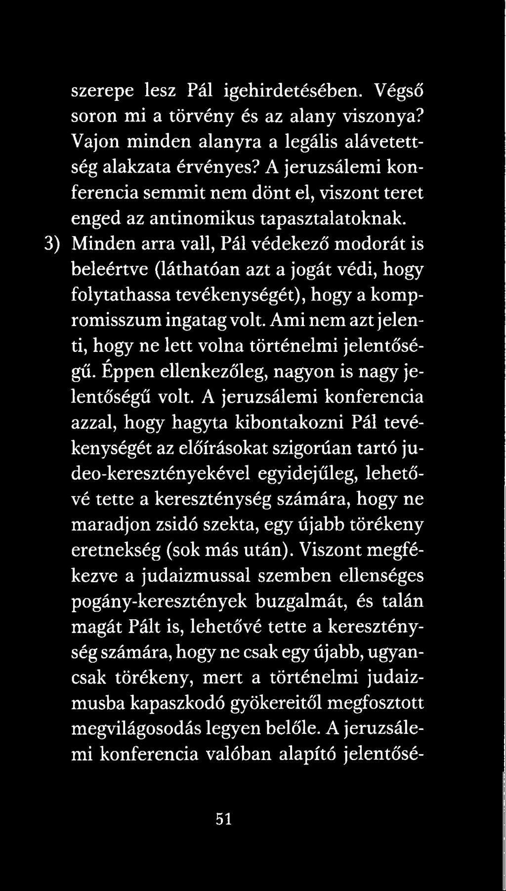 3) Minden arra vall, Pál védekező modorát is beleértve (láthatóan azt a jogát védi, hogy folytathassa tevékenységét), hogy a kompromisszum ingatag volt.