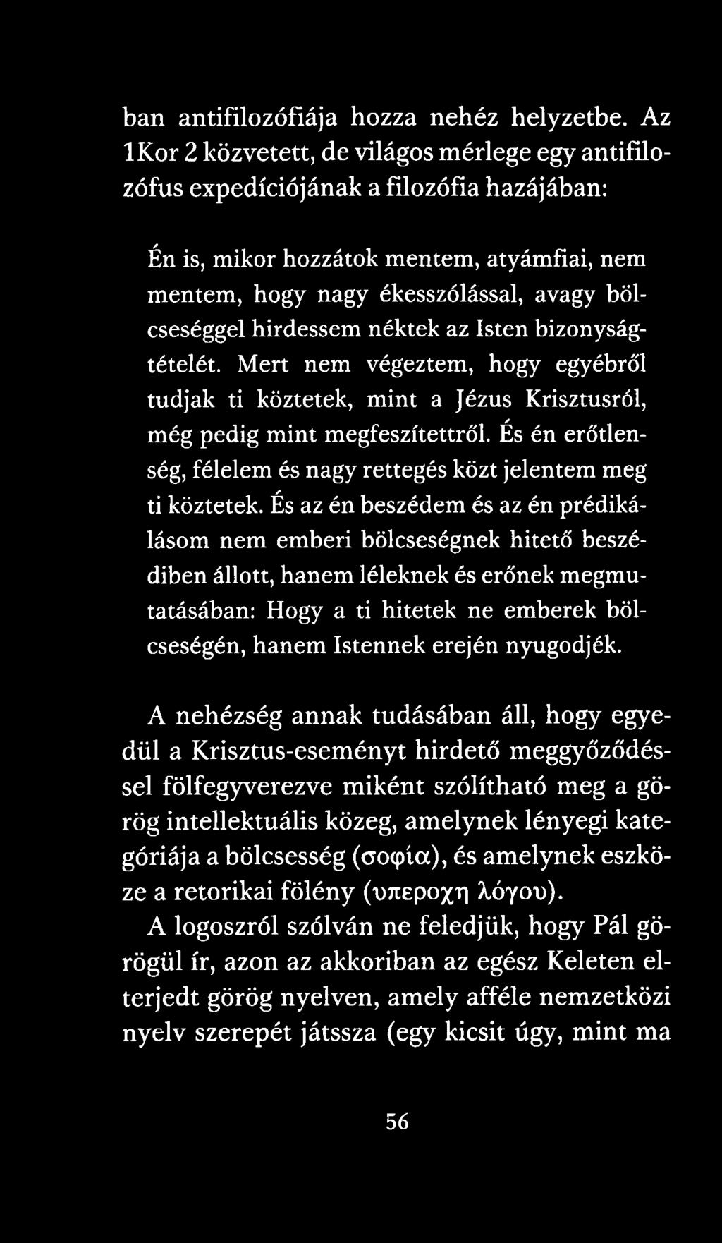 hirdessem néktek az Isten bizonyságtételét. Mert nem végeztem, hogy egyébről tudjak ti közietek, mint a Jézus Krisztusról, még pedig mint megfeszítettről.