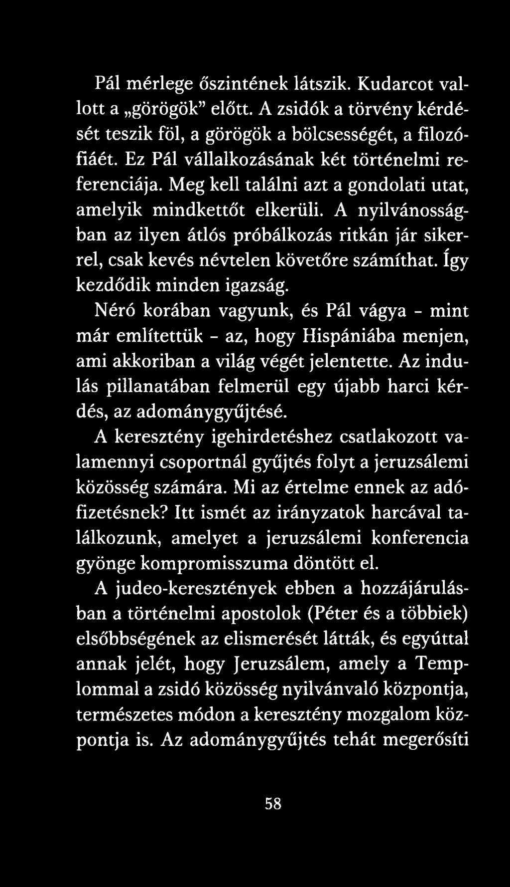 így kezdődik minden igazság. Néró korában vagyunk, és Pál vágya - mint már említettük - az, hogy Hispániába menjen, ami akkoriban a világ végét jelentette.