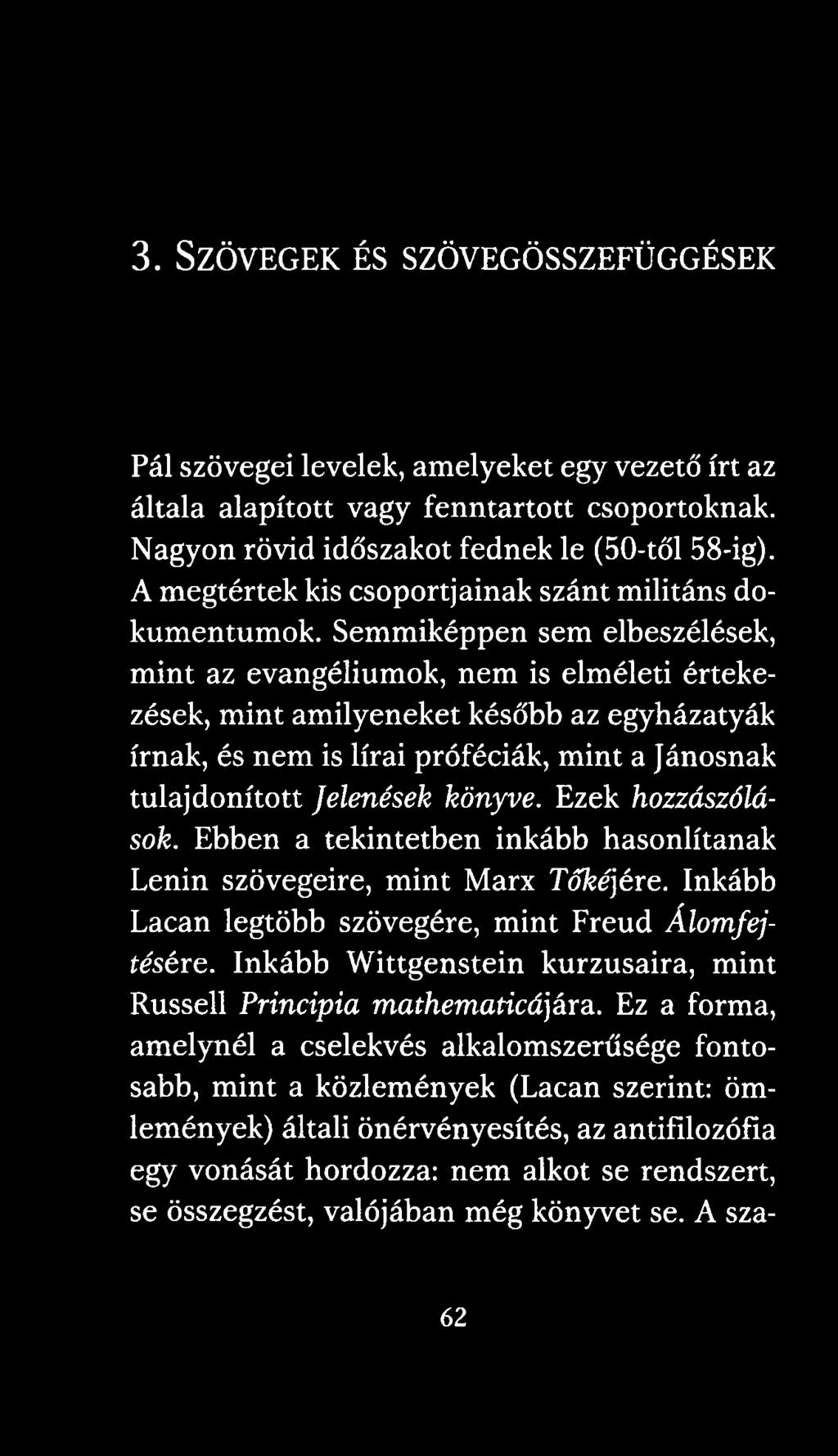 Semmiképpen sem elbeszélések, mint az evangéliumok, nem is elméleti értekezések, mint amilyeneket később az egyházatyák írnak, és nem is lírai próféciák, mint a Jánosnak tulajdonított Jelenések