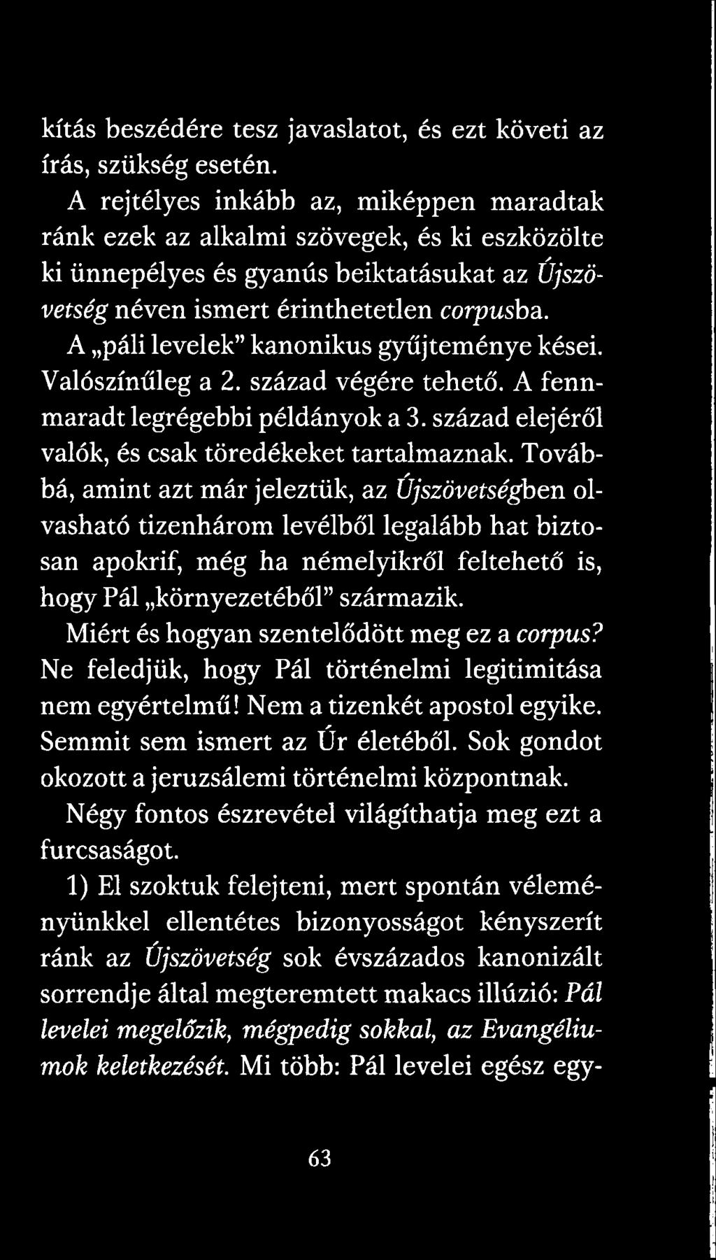 A páli levelek kanonikus gyűjteménye kései. Valószínűleg a 2. század végére tehető. A fennmaradt legrégebbi példányok a 3. század elejéről valók, és csak töredékeket tartalmaznak.