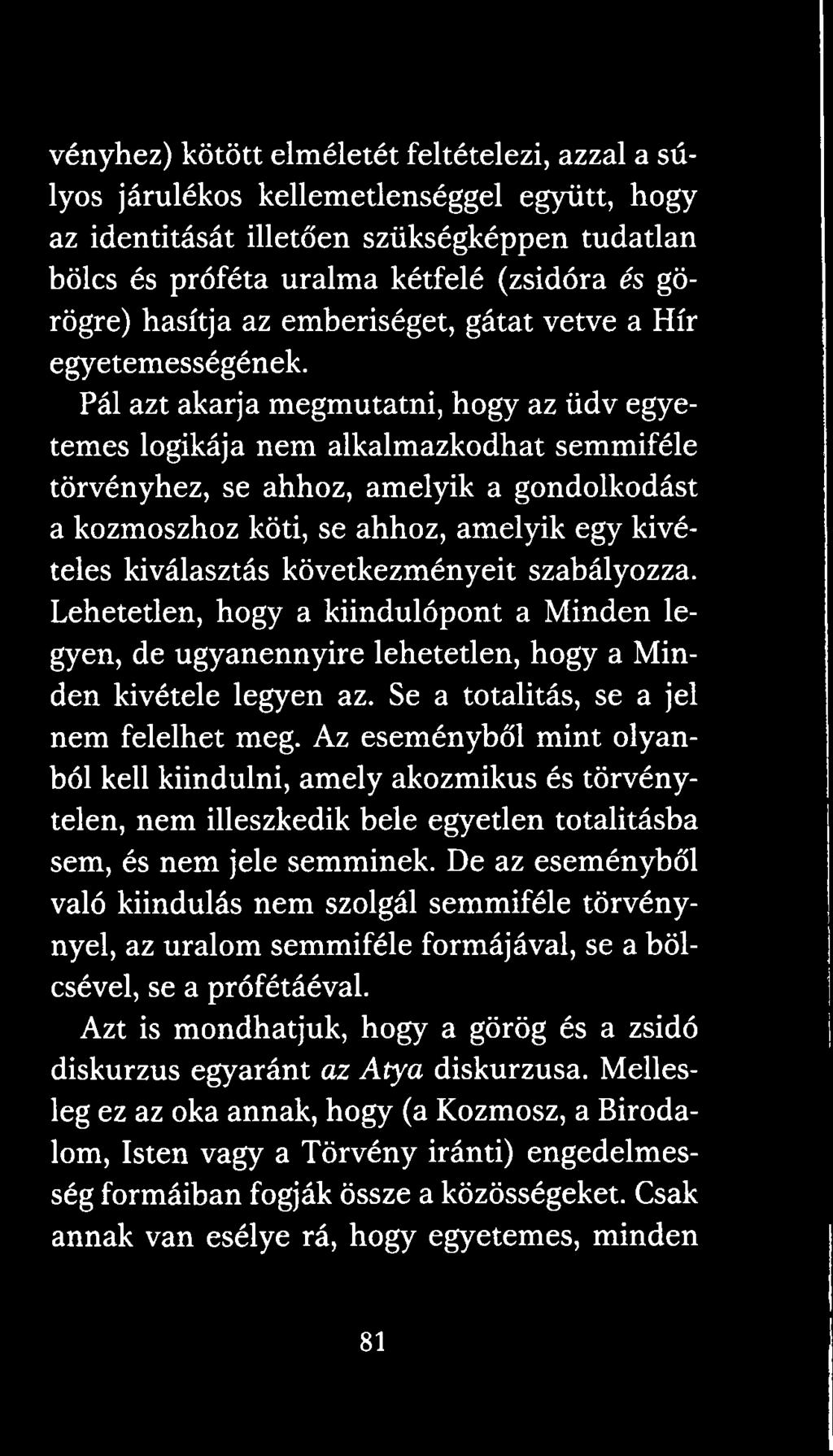 Pál azt akarja megmutatni, hogy az üdv egyetemes logikája nem alkalmazkodhat semmiféle törvényhez, se ahhoz, amelyik a gondolkodást a kozmoszhoz köti, se ahhoz, amelyik egy kivételes kiválasztás