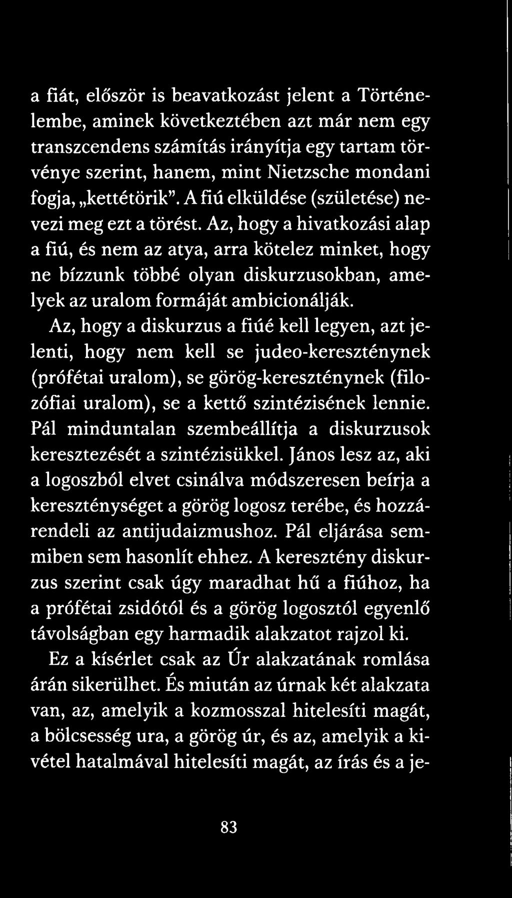 Az, hogy a hivatkozási alap a fiú, és nem az atya, arra kötelez minket, hogy ne bízzunk többé olyan diskurzusokban, amelyek az uralom formáját ambicionálják.