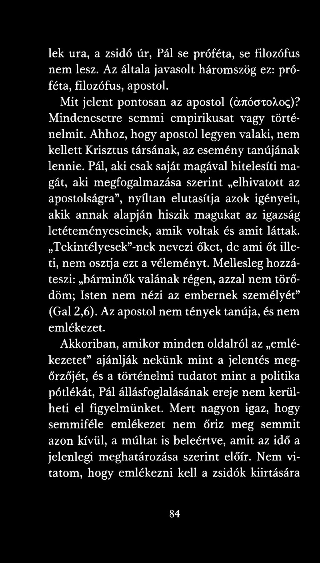 Pál, aki csak saját magával hitelesíti magát, aki megfogalmazása szerint elhivatott az apostolságra, nyíltan elutasítja azok igényeit, akik annak alapján hiszik magukat az igazság letéteményeseinek,