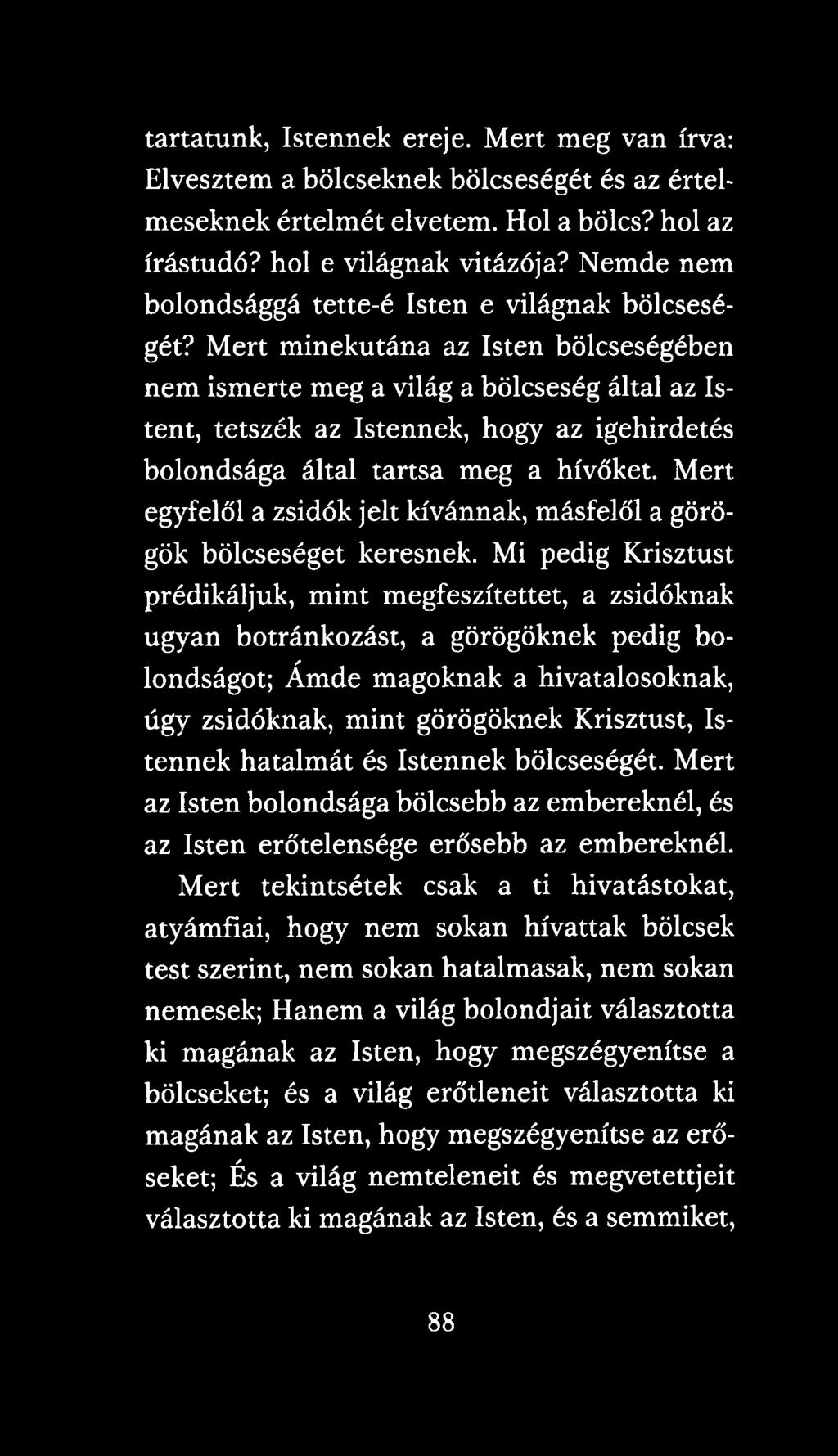 Mert minekutána az Isten bölcseségében nem ismerte meg a világ a bölcseség által az Istent, tetszék az Istennek, hogy az igehirdetés bolondsága által tartsa meg a hívőket.