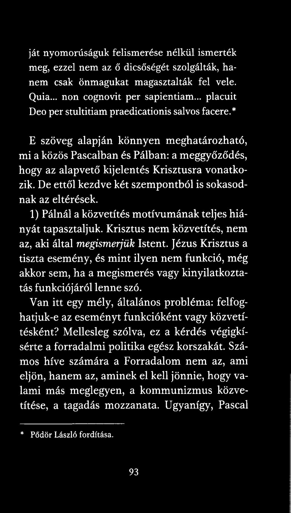 De ettől kezdve két szempontból is sokasodnak az eltérések. 1) Pálnál a közvetítés motívumának teljes hiányát tapasztaljuk. Krisztus nem közvetítés, nem az, aki által megismerjük Istent.