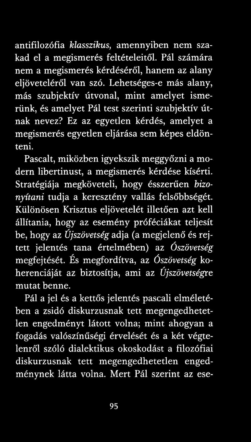 Ez az egyetlen kérdés, amelyet a megismerés egyetlen eljárása sem képes eldönteni. Pascalt, miközben igyekszik meggyőzni a modern libertinust, a megismerés kérdése kísérti.