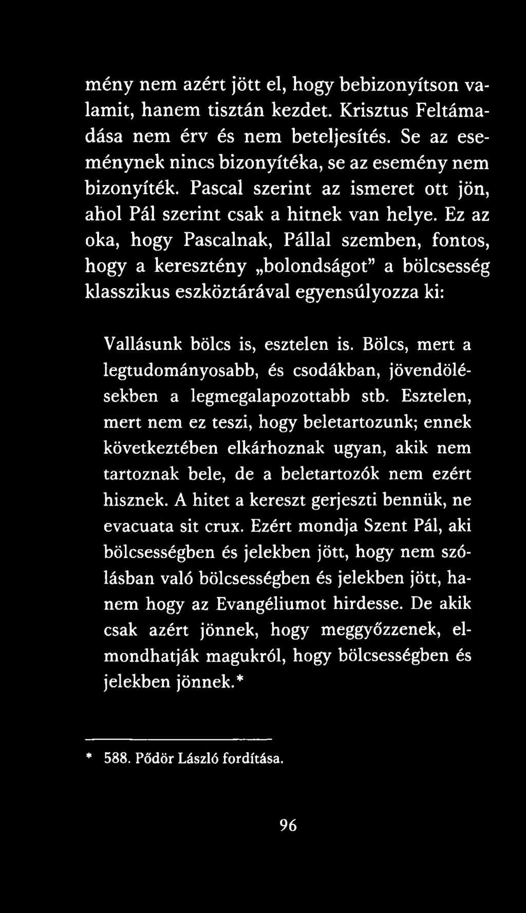 Ez az oka, hogy Pascalnak, Pállal szemben, fontos, hogy a keresztény bolondságot a bölcsesség klasszikus eszköztárával egyensúlyozza ki: Vallásunk bölcs is, esztelen is.