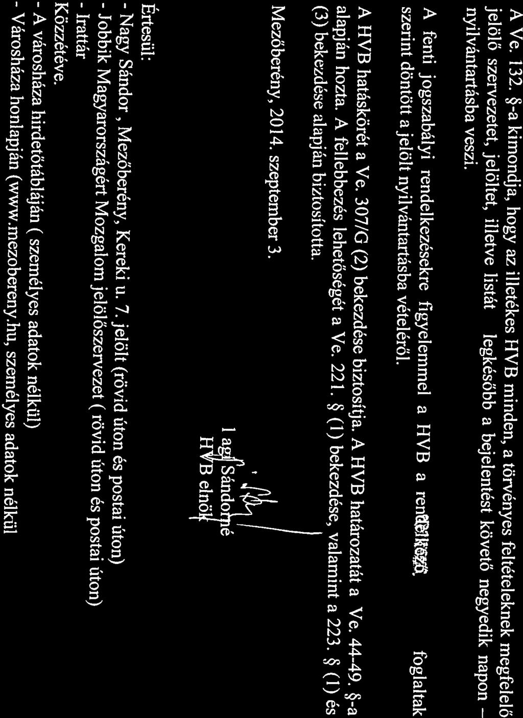 (3) bekezdése alapján biztosította. alapján hozta. A fellebbezés lehetőségét a Ve. 221. (1) bekezdése, valamint a 223. (1) és A HVB hatáskörét a Ve. 307/G (2) bekezdése biztosítja.