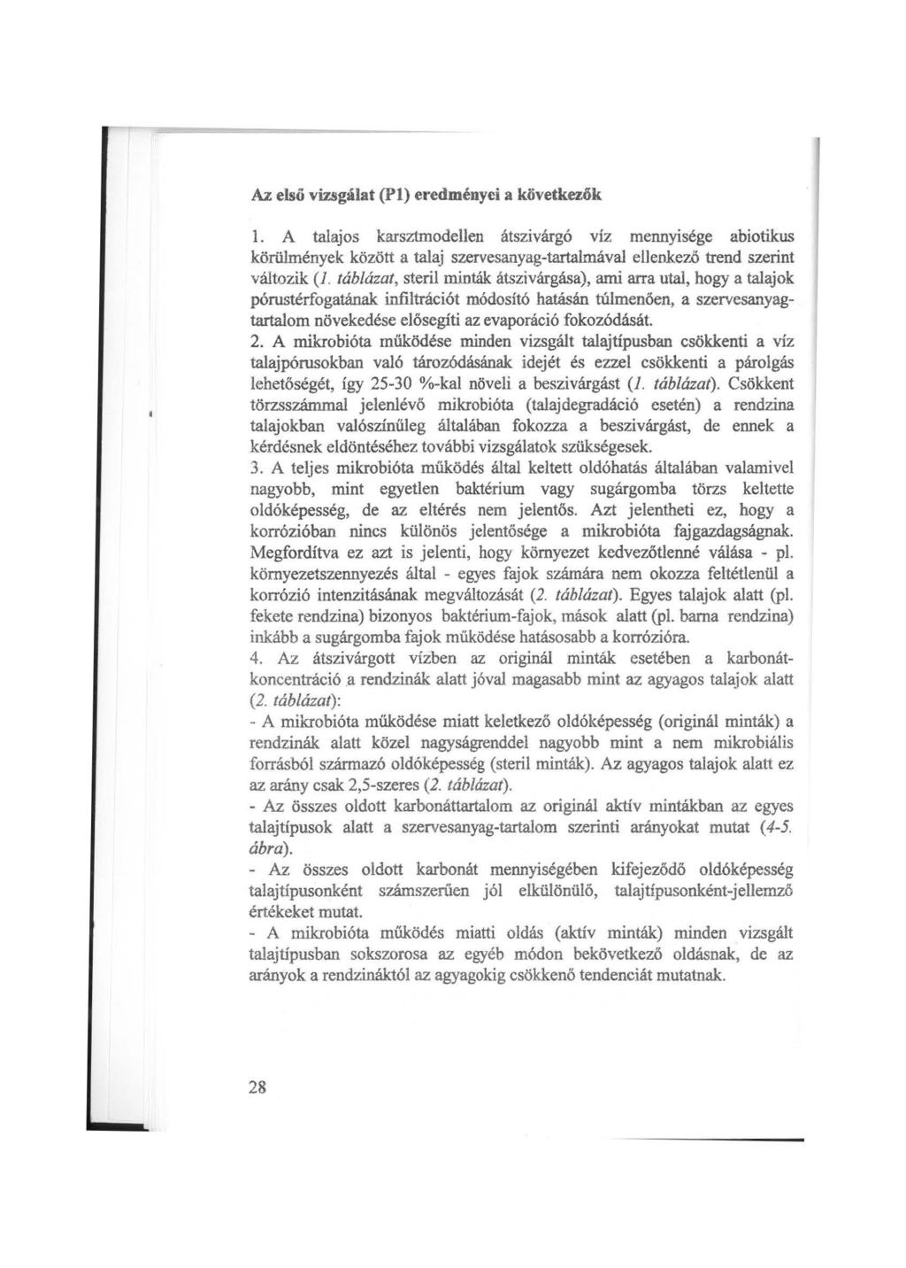 Az első vizsgálat (Pl) eredményei a következők l. A talajos karsztmodellen átszivárgó víz mennyisége abiotikus körülmények között a talaj szervesanyag-tartalmával ellenkező trend szerint változik (J.