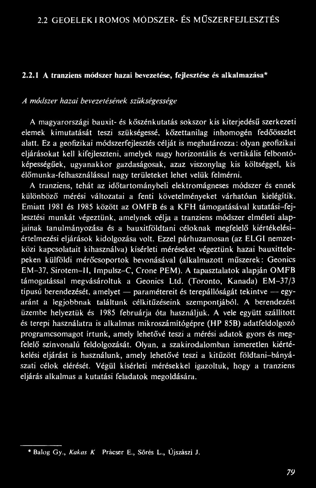 Ez a geofizikai módszerfejlesztés célját is meghatározza: olyan geofizikai eljárásokat kell kifejleszteni, amelyek nagy horizontális és vertikális felbontóképességűek, ugyanakkor gazdaságosak, azaz