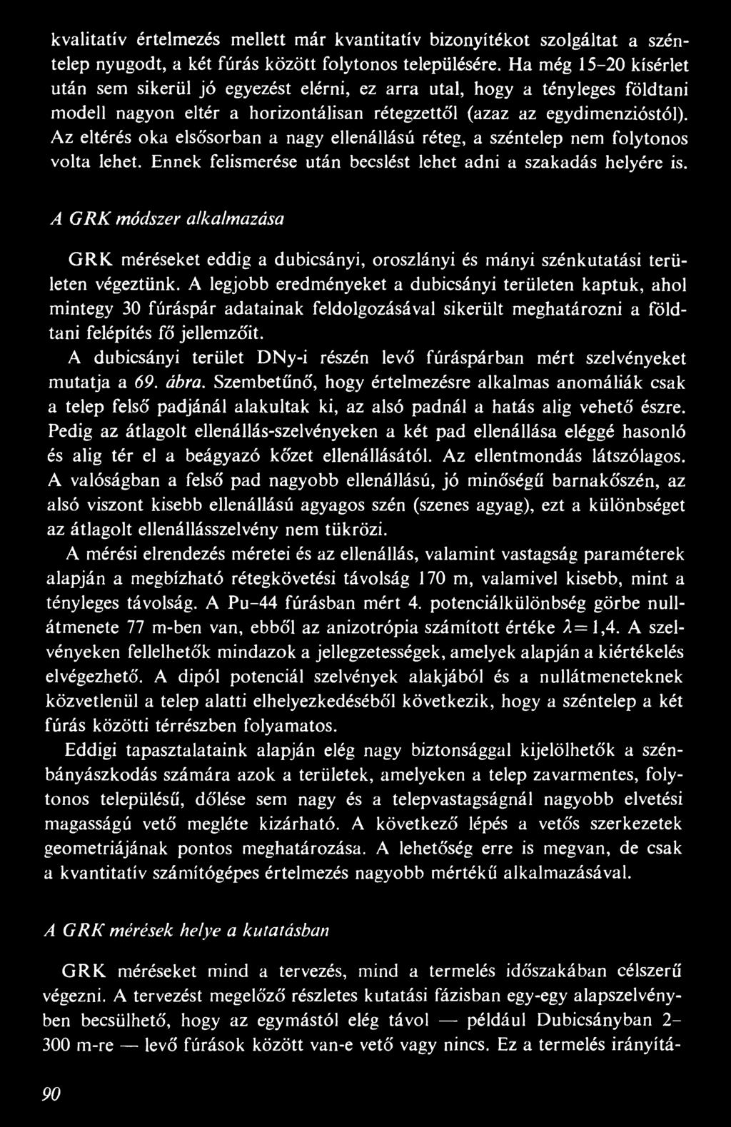 Az eltérés oka elsősorban a nagy ellenállású réteg, a széntelep nem folytonos volta lehet. Ennek felismerése után becslést lehet adni a szakadás helyére is.