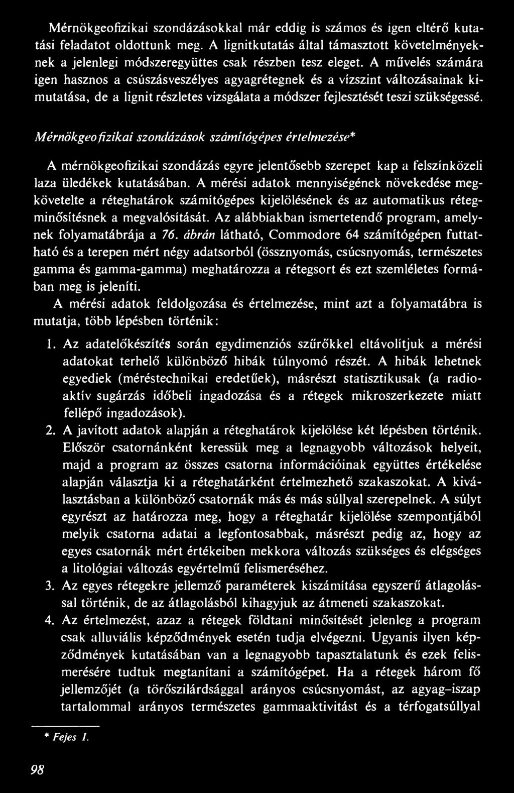 A művelés számára igen hasznos a csúszás veszélyes agyagrétegnek és a vízszint változásainak kimutatása, de a lignit részletes vizsgálata a módszer fejlesztését teszi szükségessé.