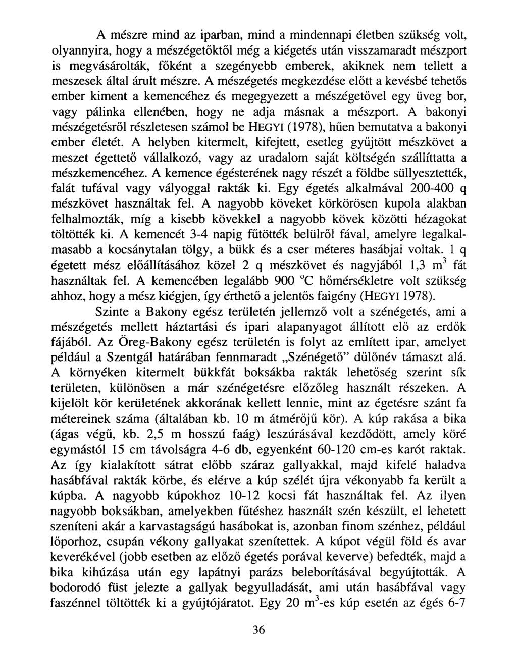 A mészre mind az iparban, mind a mindennapi életben szükség volt, olyannyira, hogy a mészégetőktől még a kiégetés után visszamaradt mészport is megvásárolták, főként a szegényebb emberek, akiknek nem