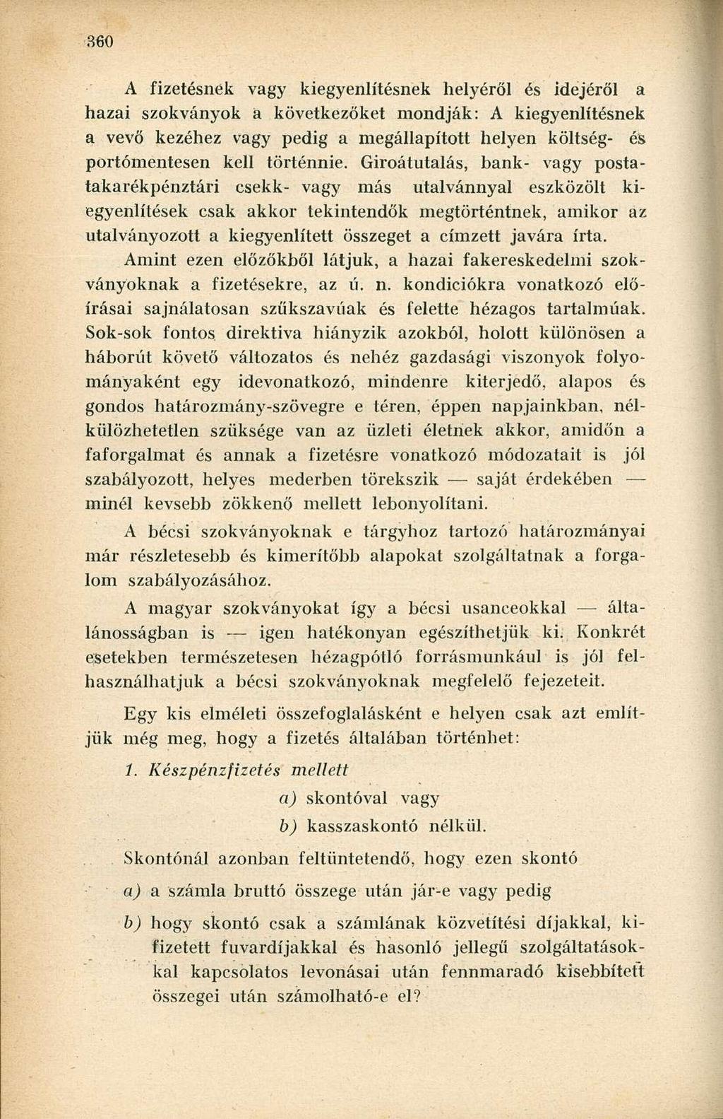 A fizetésnek vagy kiegyenlítésnek helyéről és idejéről a hazai szokványok a következőket mondják: A kiegyenlítésnek a vevő kezéhez vagy pedig a megállapított helyen költség- és portómentesen kell