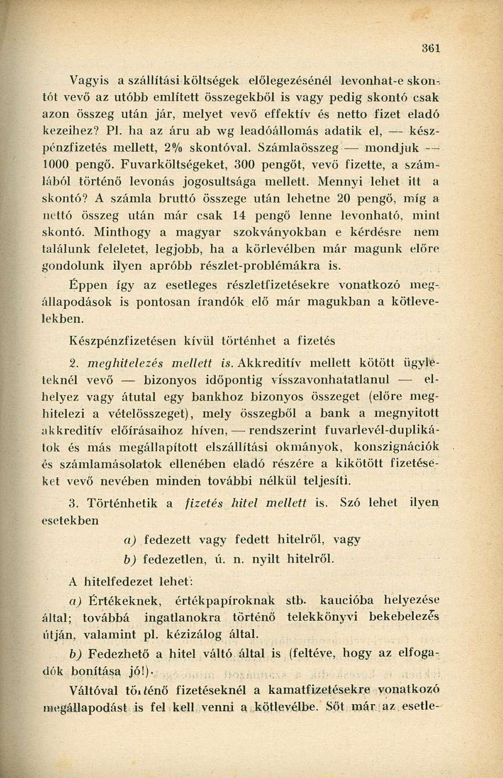 Vagyis a szállítási költségek előlegezésénél levonhat-e skontót vevő az utóbb említett összegekből is vagy pedig skontó csak azon összeg után jár, melyet vevő effektív és nettó fizet eladó kezeihez?