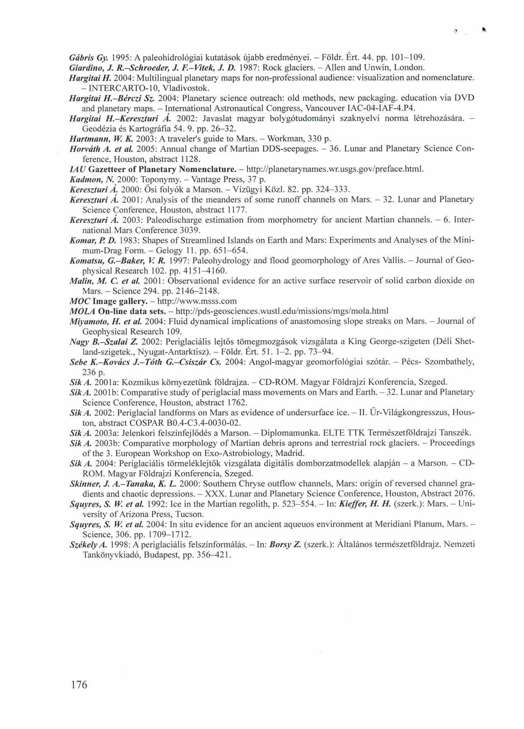 Gábris Gy. 1995: A paleohidrológiai kutatások újabb eredményei. - Földr. Ért. 44. pp. 101~109. Giardino, J. Ri-Schroeder; J. F.-Vitek, J. D. 1987: Rock glaciers. - Allen and Unwin, London. Hargitai H.