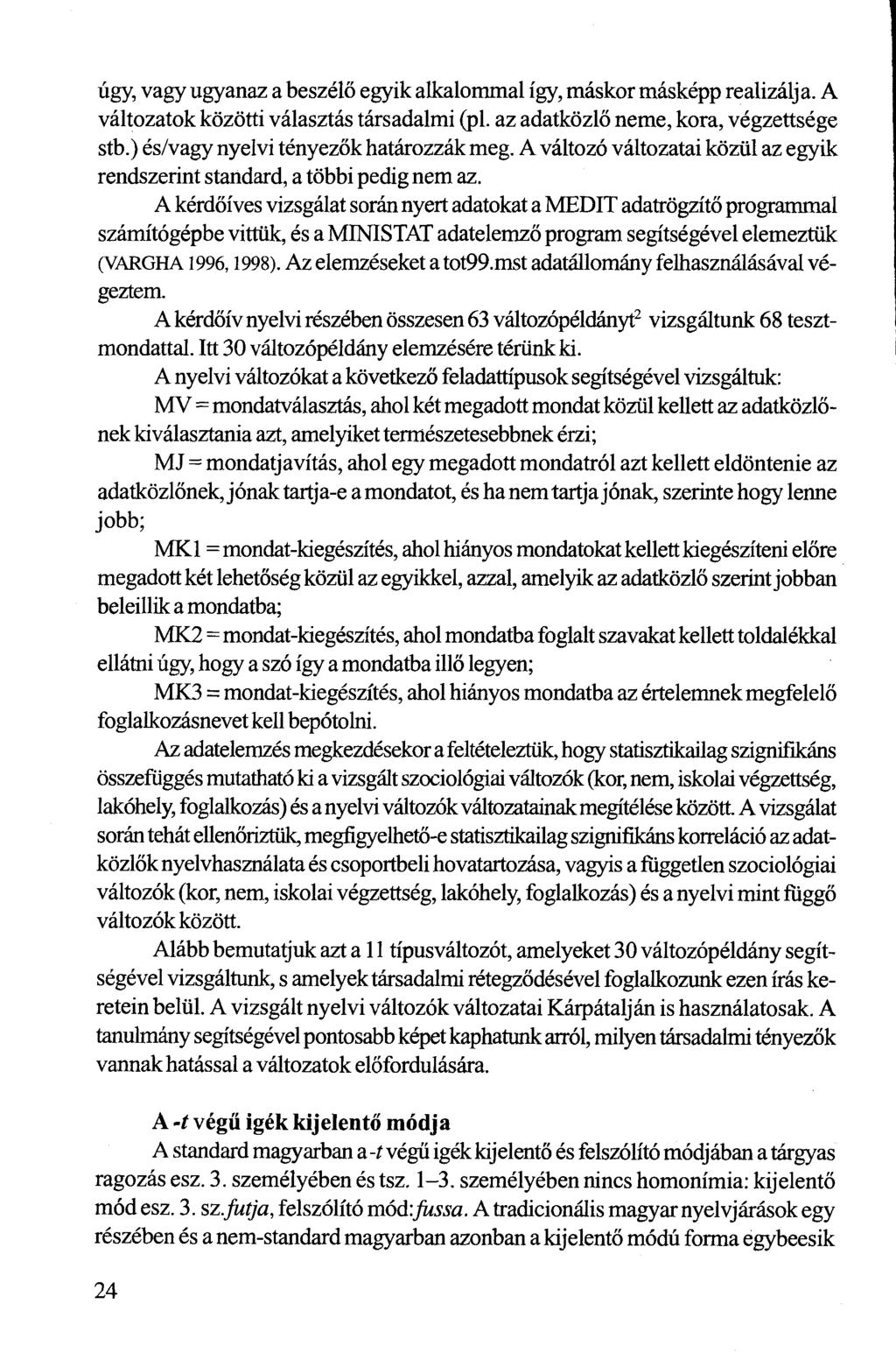 úgy, vagy ugyanaz a beszélő egyik alkalommal így, máskor másképp realizálja. A változatok közötti választás társadalmi (pl. az adatközlő neme, kora, végzettsége stb.