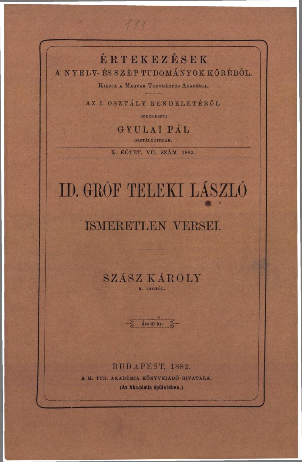 / > ÉRTEKEZÉSEK A NYELV- ÉS SZÉP TUDOMÁNYOK KÖRÉBŐL. KIADJA A MAGYAR TUDOMÁNYOS AKADÉMIA. A Z I. O S Z T Á L Y R E N D E L E T É B Ő L GYULAI PÁL OSZTÁLYTITK ÁB. X. KÖTET.