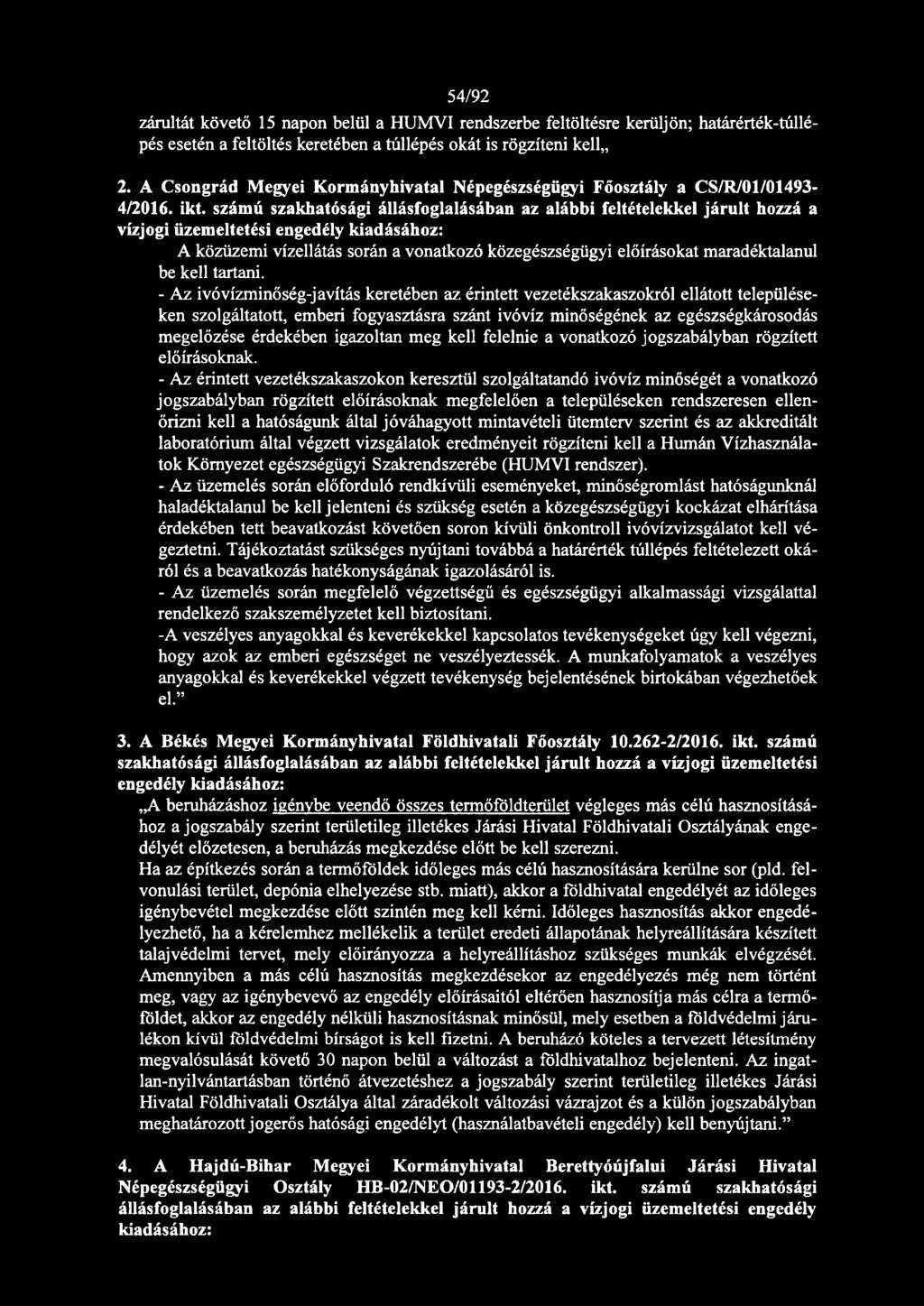 számú szakhatósági állásfoglalásában az alábbi feltételekkel járult hozzá a vízjogi üzemeltetési engedély kiadásához: A közüzemi vízellátás során a vonatkozó közegészségügyi előírásokat