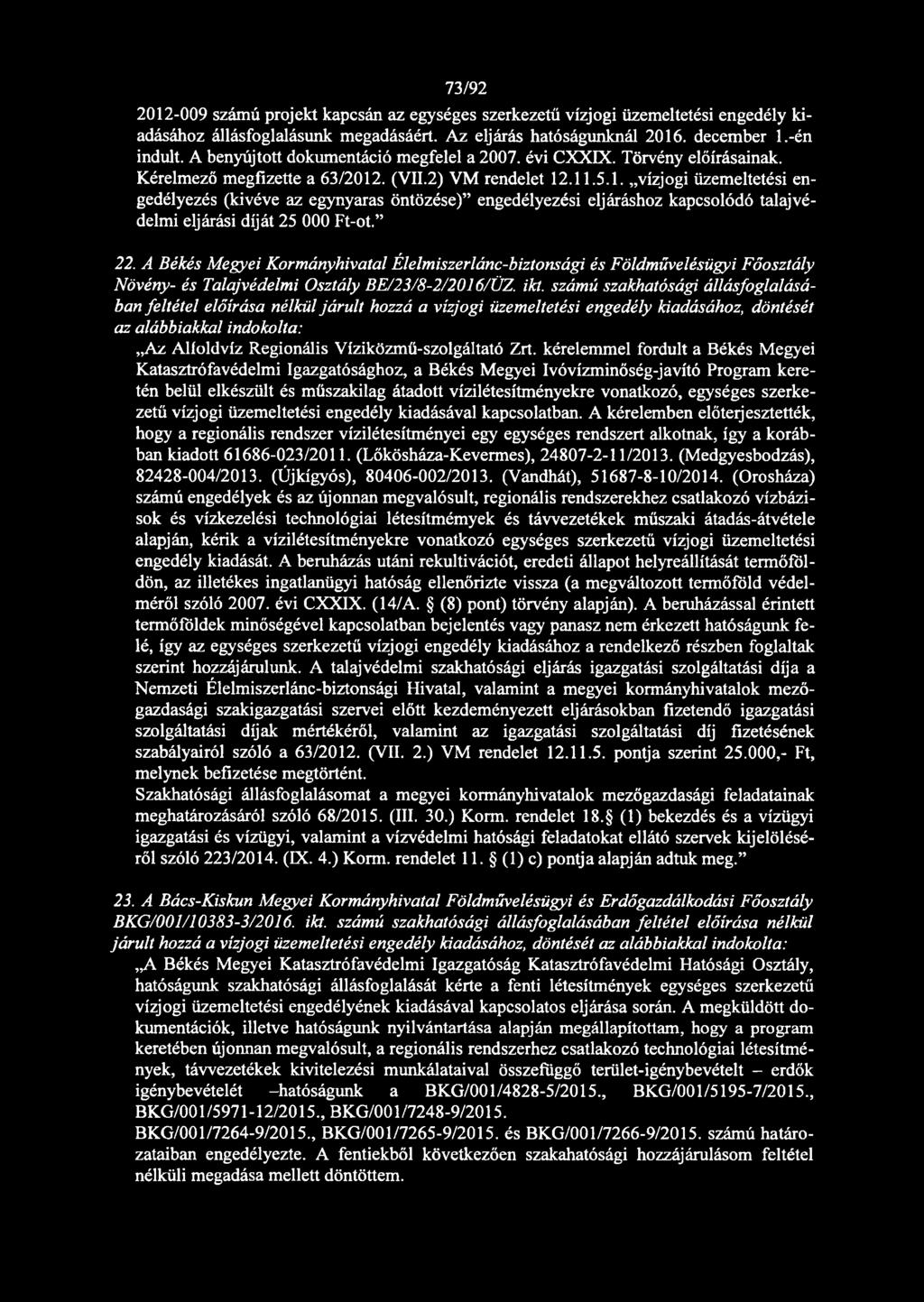 . (VII.2) VM rendelet 12.11.5.1. vízjogi üzemeltetési engedélyezés (kivéve az egynyaras öntözése) engedélyezési eljáráshoz kapcsolódó talajvédelmi eljárási díját 25 000 Ft-ot. 22.