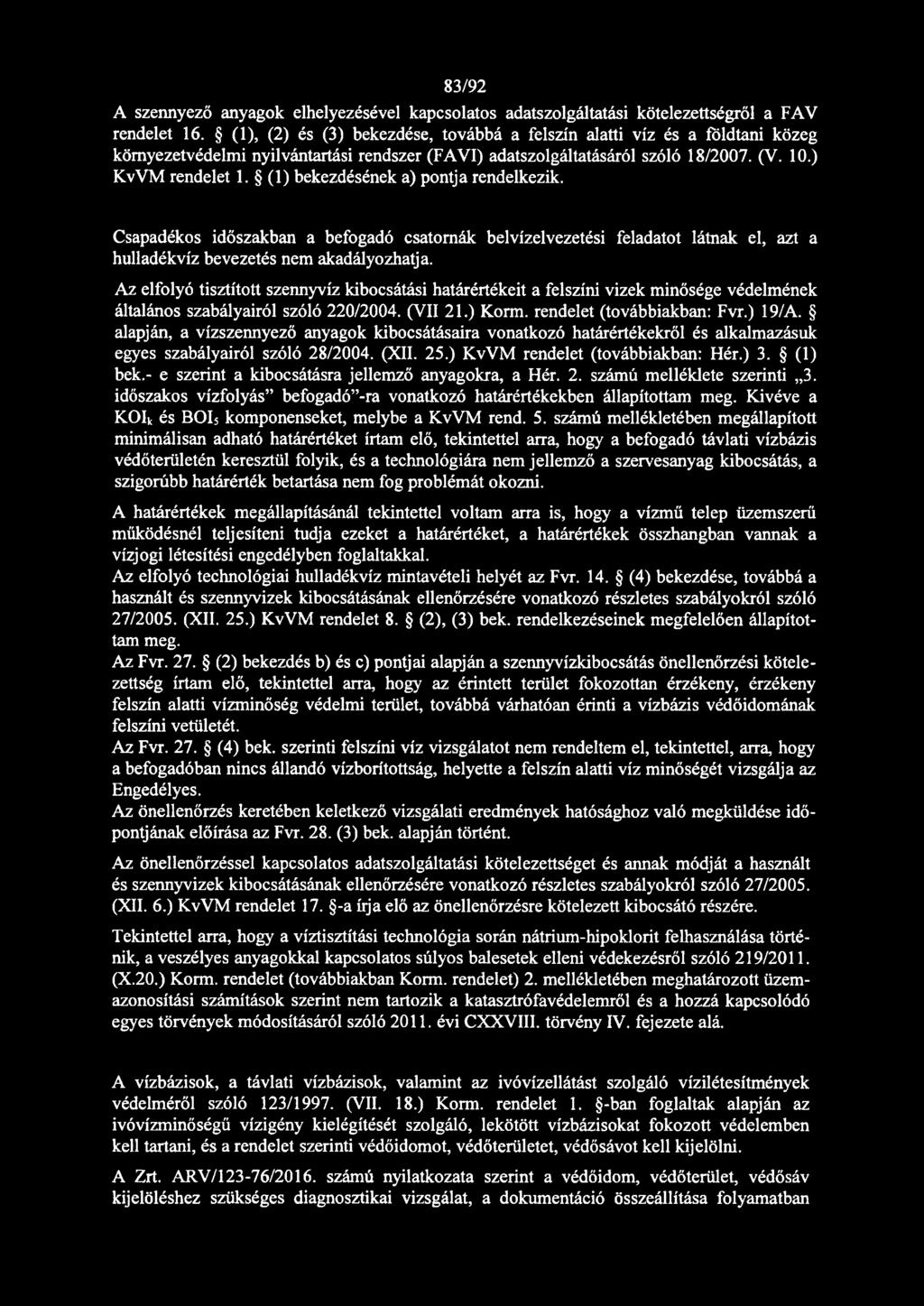 (1) bekezdésének a) pontja rendelkezik. Csapadékos időszakban a befogadó csatornák belvízelvezetési feladatot látnak el, azt a hulladékvíz bevezetés nem akadályozhatja.