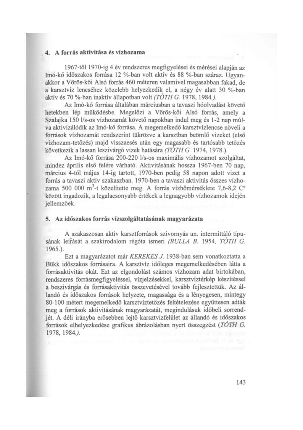 4. A forrás aktivitása és vízhozama 1967-től 1970-ig 4 év rendszeres megfigyelései és mérései alapján az Imó-kő időszakos forrása 12 %-ban volt aktiv és 88 %-ban száraz.