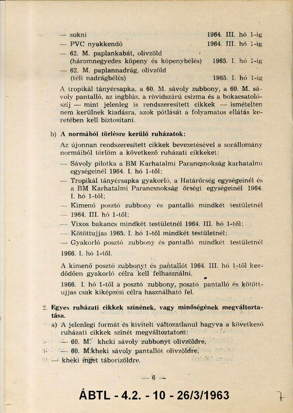 zokni PVC nyakkendő 62. M. paplankabát, olivzöld (három negyedes köpeny és köpenybélés) 62. M. paplannadrág, olivzöld (téli nadrágbélés) 1964. III. hó 1-ig 1964. III. hó 1-ig 1965. I. hó 1-ig A tropikál tányérsapka, a 60.