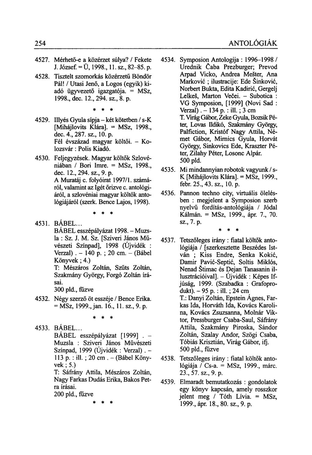 254 ANTOLÓGIÁK 4527. Mérhető-e a közérzet súlya? / Fekete J. József. = Ü, 1998., 11. sz., 82-85. p. 4528. Tisztelt szomorkás közérzetü Böndör Pál!