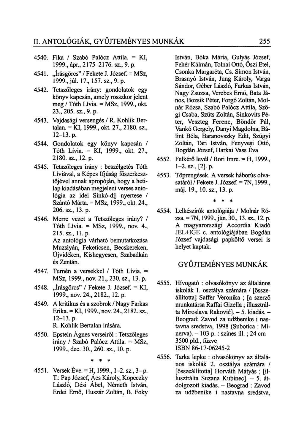 II. ANTOLÓGIÁK, GYŰJTEMÉNYES MUNKÁK 255 4540. Fika / Szabó Palócz Attila. = KI, 1999., ápr., 2175-2176. sz., 9. p. 4541. írásgörcs" / Fekete J. József. = MSz, 1999., júl. 17., 157. sz.,9.p. 4542.