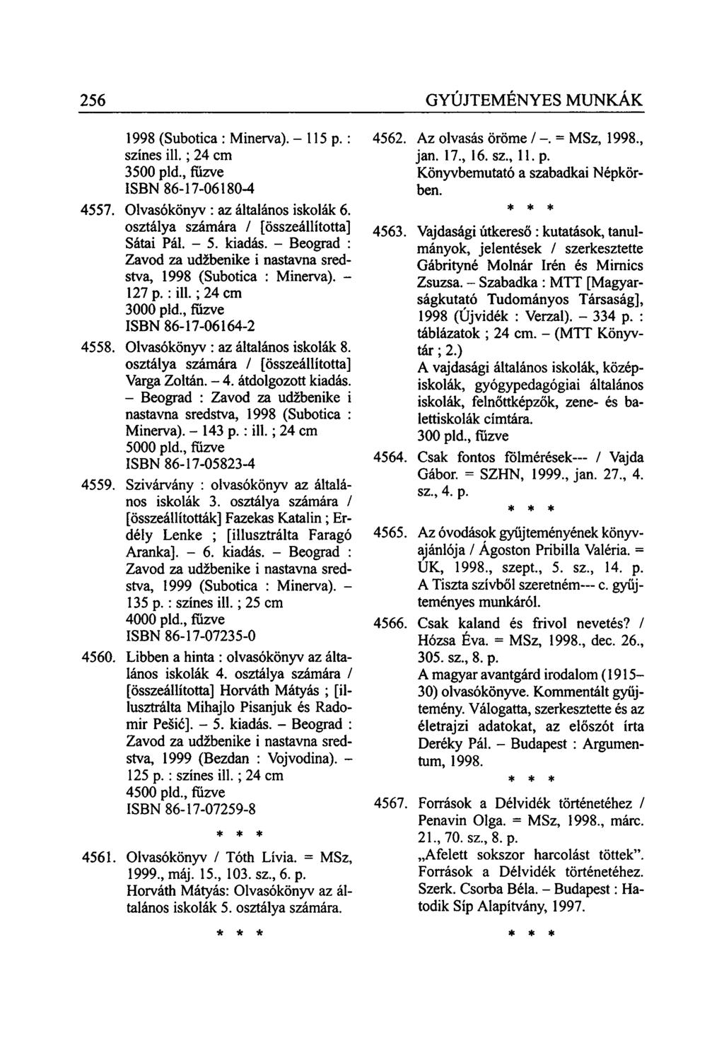 256 GYŰJTEMÉNYES MUNKÁK 1998 (Subotica : Minerva). - 115 p. : színes ill.; 24 cm 3500 pld., fűzve ISBN 86-17-06180-4 4557. Olvasókönyv : az általános iskolák 6.