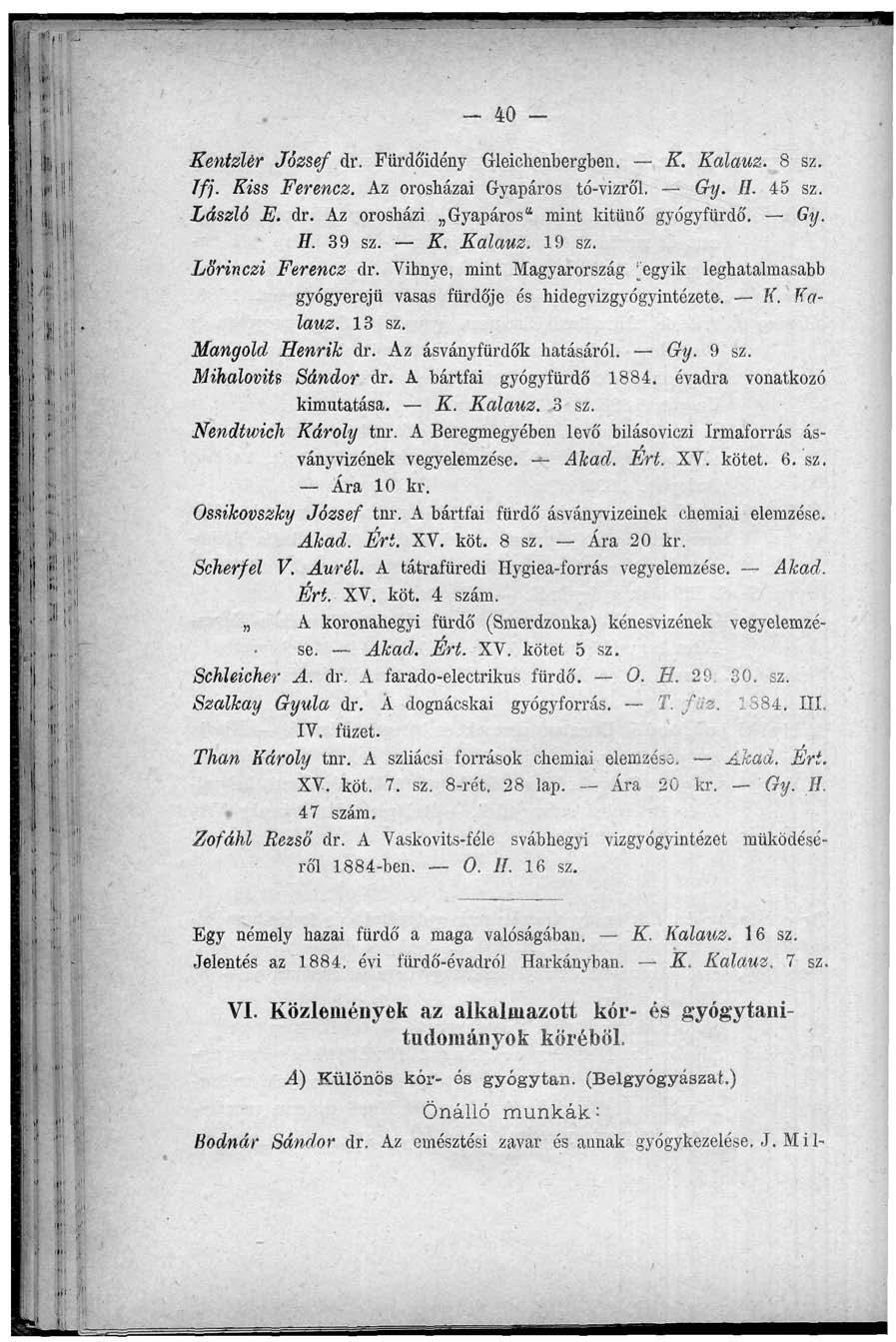 - 40 - Kentzlér József dr. Fürdó'idény Gleichenbergben. K. Kalauz. 8 sz. Jfj. Kiss Ferencz. Az orosházai Gyapáros tó-vizról. Gy. H. 45 sz. László E. dr. Az orosházi Gyapáros" mint kitünó' gyógyfürdő'.