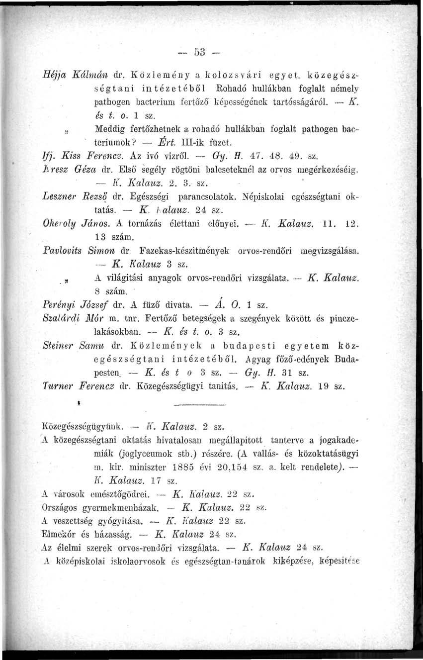 - 53 - Héjjá Kálmán dr. Közlemény a kolozsvári egyet, közegészségtani intézetéből Kohadó hullákban foglalt némely patnogen bacterium fertőző képességének tartósságáról. A'. és t. o. 1 sz.