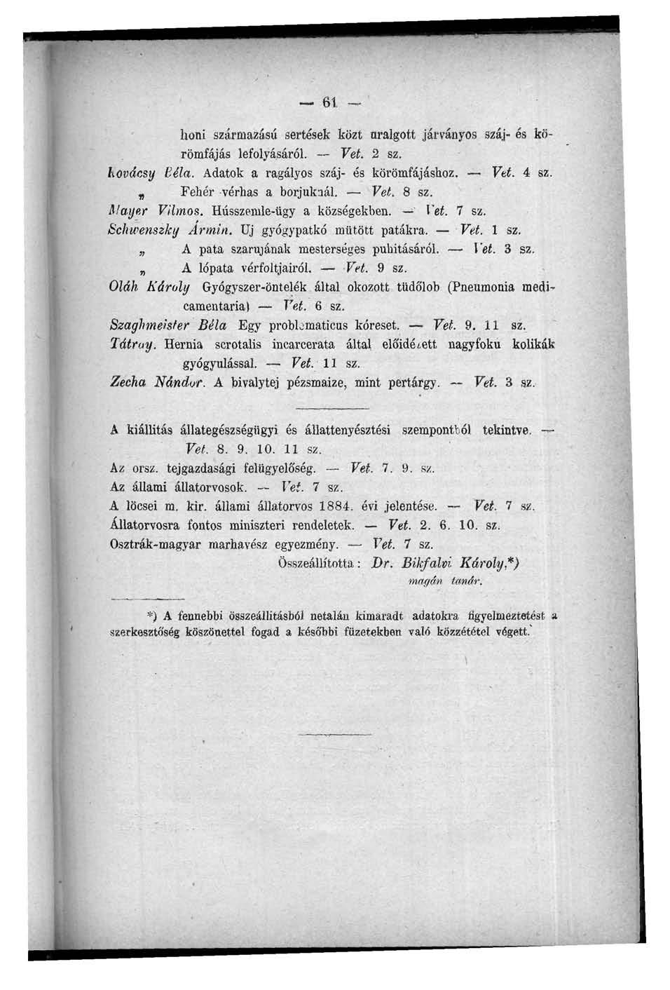 61 - honi származású sertések közt uralgott járványos száj- és körömfájás lefolyásáról. Vet. 2 sz. kovácsi/ Béla. Adatok a ragályos száj- és körömfájáshoz. Vet. 4 sz. v Fehér vérhas a borjaknál. Vet. 8 sz.