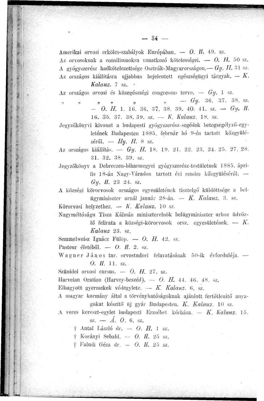 _ u Amerikai orvosi erkölcs-szabályok Európában. 0. II. 49. sz. Az orvosoknak a eonsiliumokra vonatkozó kötelességei. 0. H. 50 sz. A gyógyszerész hadkötelezettsége Osztrák-Magyarországon. Gy. II. 31 sz.