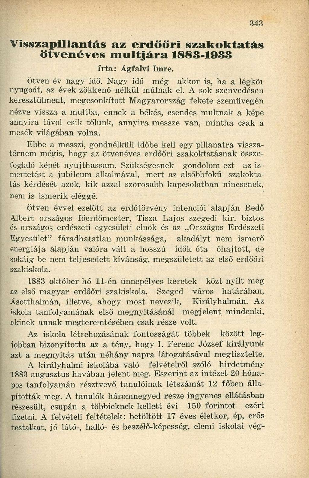 Visszapillantás az erdőőri szakoktatás ötvenéves múltjára 1883-1933 írta: Ágfalvi Imre. ötven év nagy idő. Nagy idő még akkor is, ha a légkör nyugodt, az évek zökkenő nélkül múlnak el.