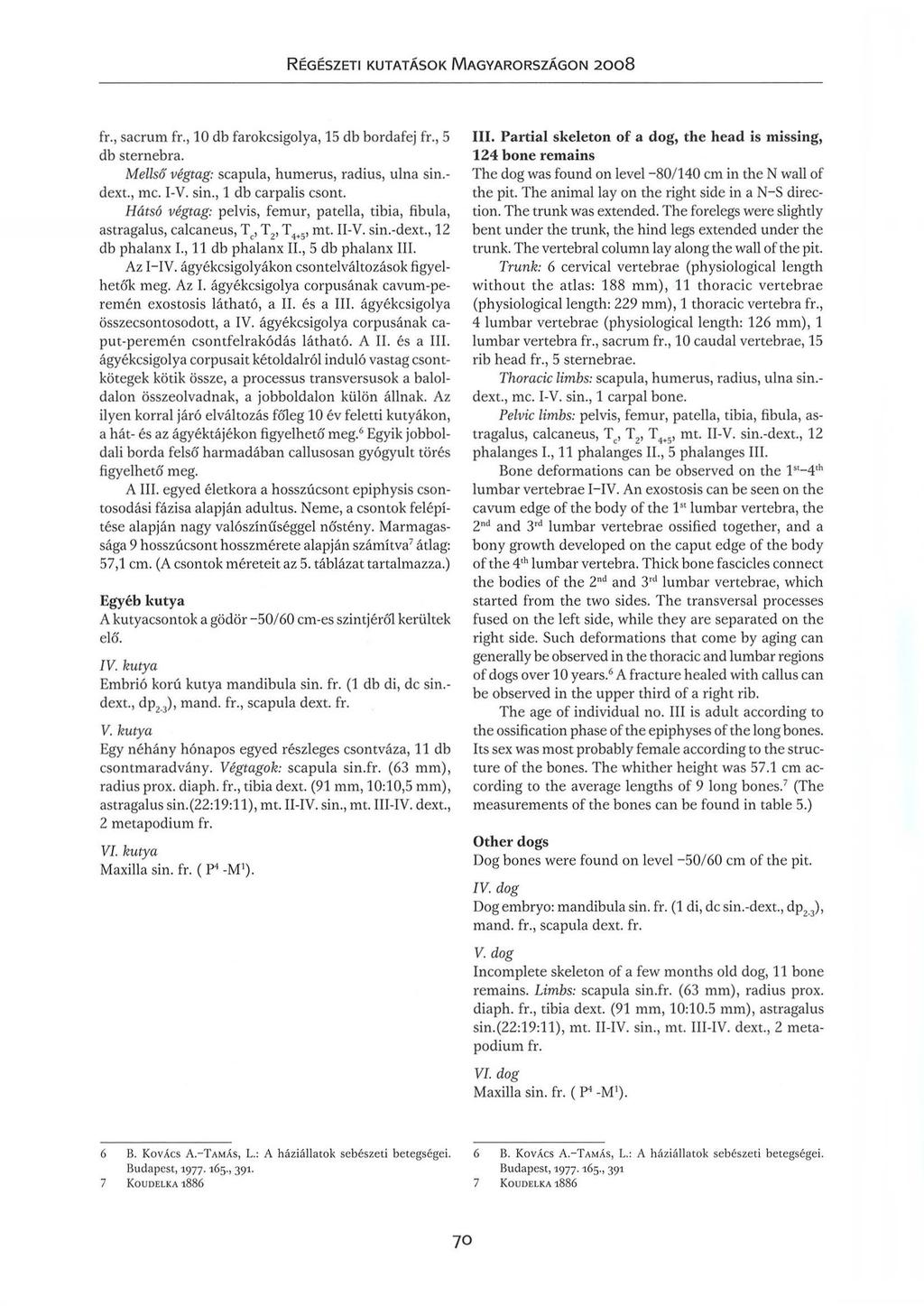 fr. sacrum fr. 0 db farokcsigolya 5 db bordafej fr. 5 db sternebra. Mellső végtag: scapula humerus radius ulna sin. dext. mc. I-V. sin. db carpalis csont.