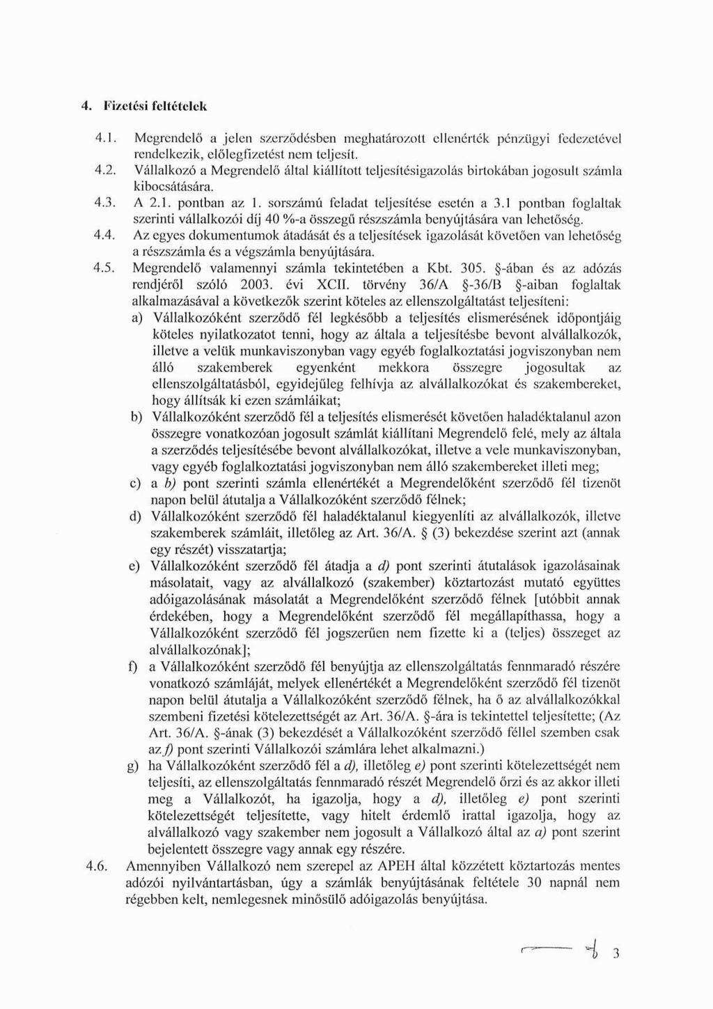 4. Fizetési feltétclek 4.1. Megrendelő a jelen szerződésben meghatározott ellenérték pénzügyi fedezetével rendelkezik, előlegfizetést nem teljesít. 4.2.