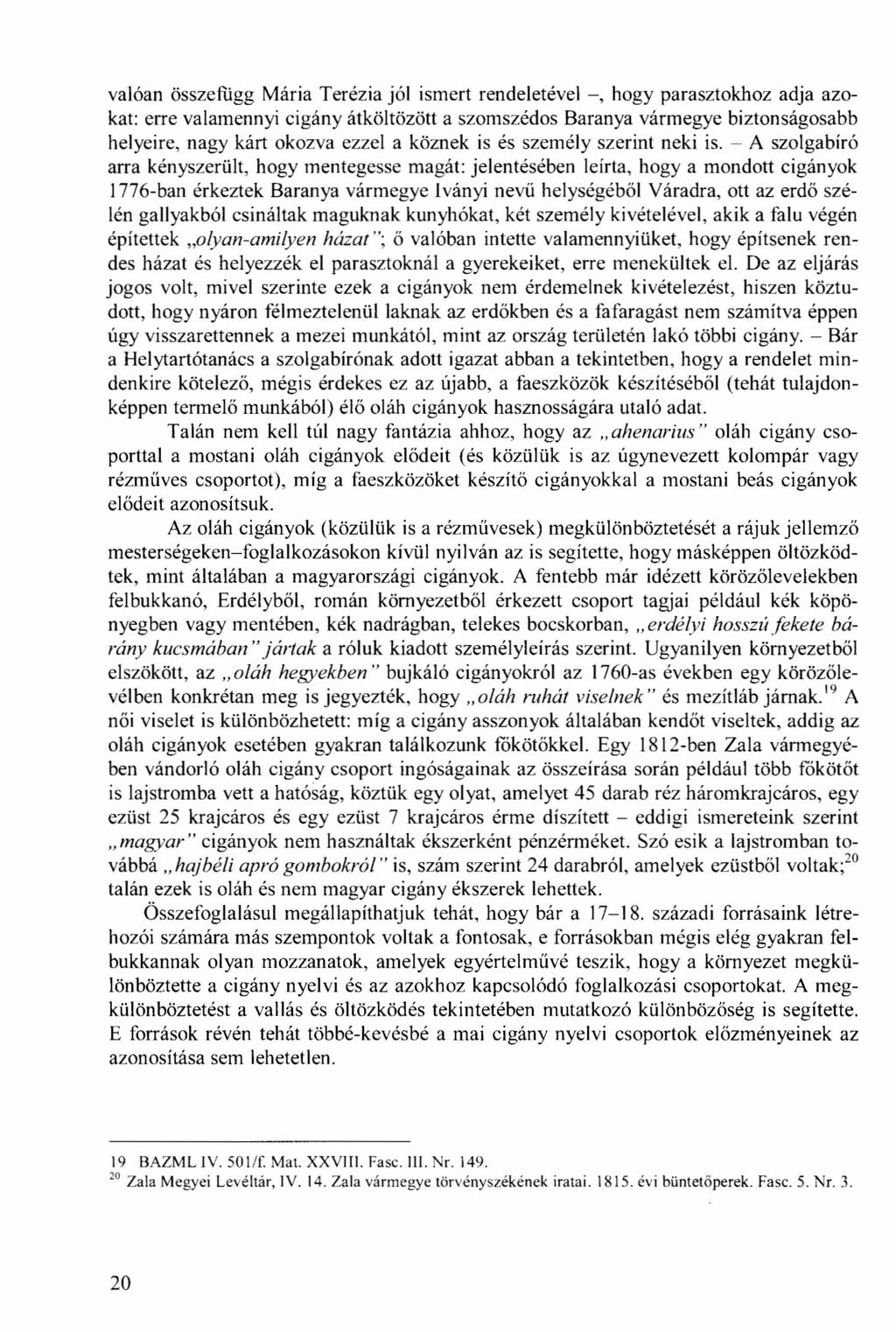 valóan összefugg Mária Terézia jól ismert rendeletével -, hogy parasztokhoz adja azokat: erre valamennyi cigány átköltözött a szomszédos Baranya vármegye biztonságosabb helyeire, nagy kárt okozva